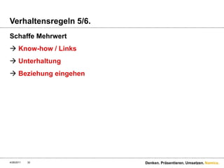 Verhaltensregeln 5/6.Schaffe MehrwertKnow-how / LinksUnterhaltungBeziehung eingehen4/28/11Denken. Präsentieren. Umsetzen.32