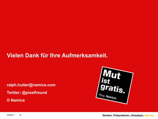 Vielen Dank für Ihre Aufmerksamkeit.ralph.hutter@namics.comTwitter: @pixelfreund© Namics4/28/1139Denken. Präsentieren. Umsetzen.