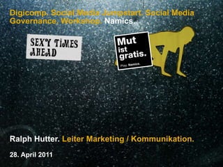 Digicomp. Social Media Jumpstart. Social Media Governance. Workshop. Namics. Ralph Hutter. Leiter Marketing / Kommunikation. 28. April 2011 