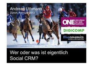 Andreas Uthmann
Zürich, Februar 2013




Wer oder was ist eigentlich
Social CRM?        Copyright 2012 by Blueconomics Business Solutions GmbH
 