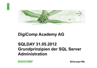 1




    DigiComp Academy AG

    SQLDAY 31.05.2012
    Grundprinzipien der SQL Server
    Administration
 