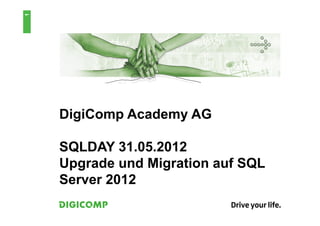 1




    DigiComp Academy AG

    SQLDAY 31.05.2012
    Upgrade und Migration auf SQL
    Server 2012
 