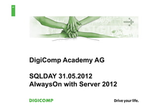 1




    DigiComp Academy AG

    SQLDAY 31.05.2012
    AlwaysOn with Server 2012
 
