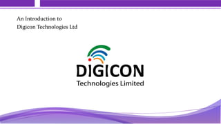 An Introduction to
Digicon Technologies Ltd
 