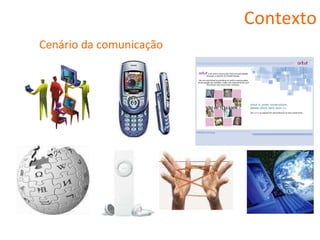 Contexto Cenário da comunicação 