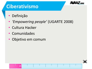 CiberativismoDefinição‘Empoweringpeople’ (UGARTE 2008)Cultura HackerComunidadesObjetivo em comum