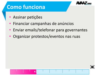Como funcionaAssinar petiçõesFinanciar campanhas de anúnciosEnviar emails/telefonar para governantesOrganizar protestos/eventos nas ruas