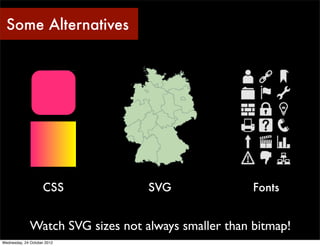 Some Alternatives




                    CSS            SVG                Fonts


              Watch SVG sizes not alwa...