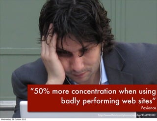 “50% more concentration when using
                                    badly performing web sites”
                       ...
