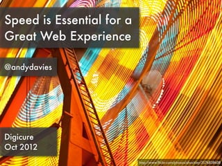 Speed is Essential for a
Great Web Experience

@andydavies




Digicure
Oct 2012
                           http://www.ﬂickr.com/photos/ahockley/3576838608
 