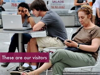 These are our visitors


                         http://www.ﬂickr.com/photos/yourdon/2681687374
 