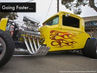 Going Faster…




                http://www.ﬂickr.com/photos/mikebaird/2464769129/
 