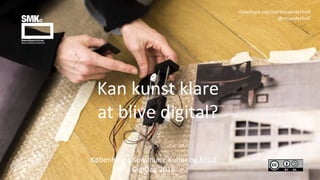 Kan kunst klare
at blive digital?
Københavns Kommune Kultur og Fritid
DigiDag 2018
slideshare.net/meretesanderhoff
@msanderhoff
 