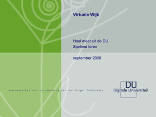Virtuele Wijk Haal meer uit de DU Spelend leren september 2006 