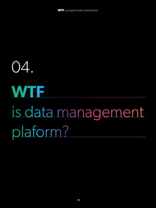 04.
WTF
is data management
plaform?
11
WTF is programmatic advertising?
 