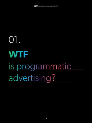 01.
WTF
is programmatic
advertising?
2
WTF is programmatic advertising?
 