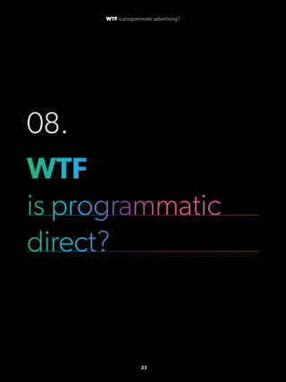 08.
WTF
is programmatic
direct?
23
WTF is programmatic advertising?
 