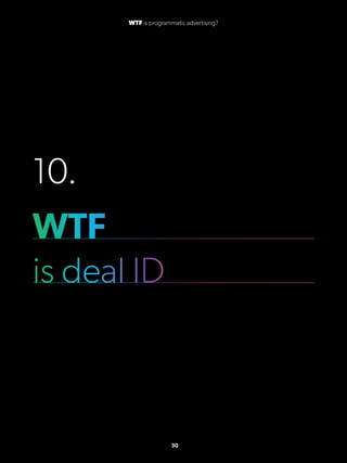 10.
WTF
is deal ID
30
WTF is programmatic advertising?
 