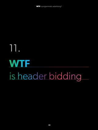 11.
WTF
is header bidding
34
WTF is programmatic advertising?
 