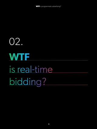 02.
WTF
is real-time
bidding?
5
WTF is programmatic advertising?
 