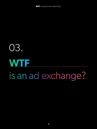 03.
WTF
is an ad exchange?
8
WTF is programmatic advertising?
 