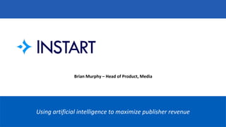 11
Using artificial intelligence to maximize publisher revenue
Brian Murphy – Head of Product, Media
 