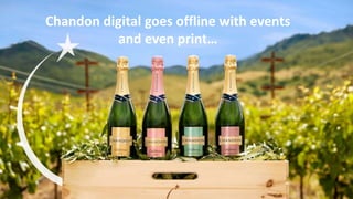 Chandon digital goes offline with events
and even print…
 