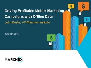 Driving Profitable Mobile Marketing
Campaigns with Offline Data
John Busby, VP Marchex Institute


June 24th, 2012
 