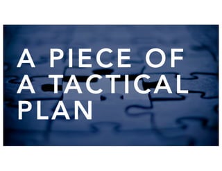 A PIECE OF
A TACTICAL
PLAN
 