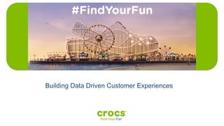 Building Data Driven Customer Experiences
 