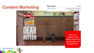 Content Marketing
@shellkillebrew
Know your
audience and
create stories that
will entertain and
engage them.
 