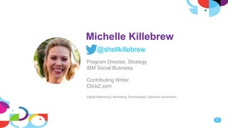 2
Michelle Killebrew
@shellkillebrew
Program Director, Strategy
IBM Social Business
Contributing Writer
ClickZ.com
Digital Marketing | Marketing Technologist | Demand Generation
 