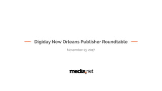 Digiday New Orleans Publisher Roundtable
November 13, 2017
 
