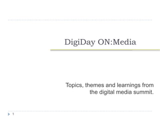 DigiDayON:Media Topics, themes and learnings from the digital media summit. 1 