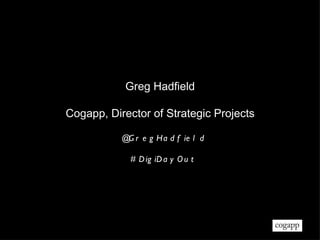 Greg Hadfield Cogapp, Director of Strategic Projects @GregHadfield #DigiDayOut 