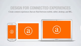 DESIGN FOR CONNECTED EXPERIENCES
Create content experiences that are fluid between mobile, tablet, desktop, and IRL.




 ...