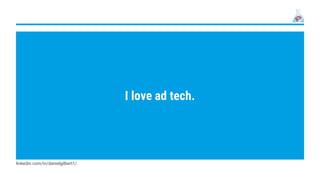 linkedin.com/in/danielgilbert1/
First things first: I love ad techI LOVE
AD TECH
I love ad tech.
 