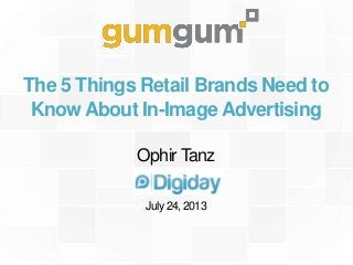 The 5 Things Retail Brands Need to
Know About In-Image Advertising
Ophir Tanz
July 24, 2013
 