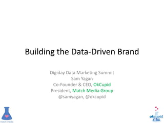 Building the Data-Driven Brand

      Digiday Data Marketing Summit
                Sam Yagan
       Co-Founder & CEO, OkCupid
      President, Match Media Group
          @samyagan, @okcupid
 