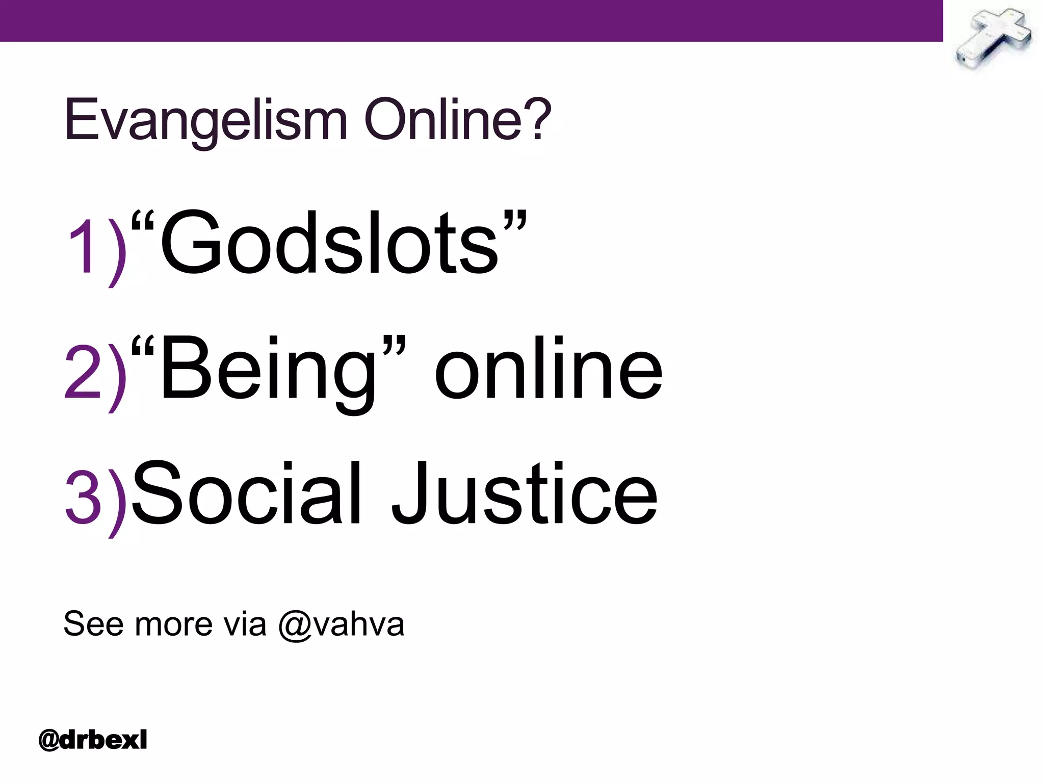 Evangelism Online?
1)“Godslots”
2)“Being” online
3)Social Justice
See more via @vahva
@drbexl
 