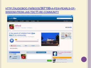 http://audioboo.fm/boos/367199-a-few-pearls-of-wisdom-from-jas-tdc11-re-community