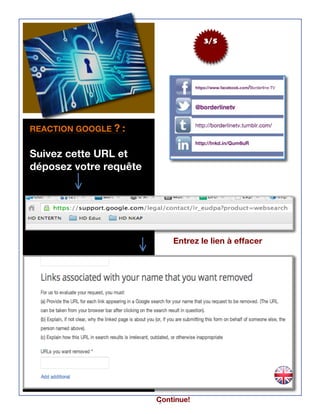 3
3/5
REACTION GOOGLE ? :
Suivez cette URL et
déposez votre requête
Continue!
Entrez le lien à effacer
 