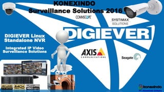 DIGIEVER Linux
Standalone NVR
Integrated IP Video
Surveillance Solutions
KONEXINDO
Surveillance Solutions 2016
 