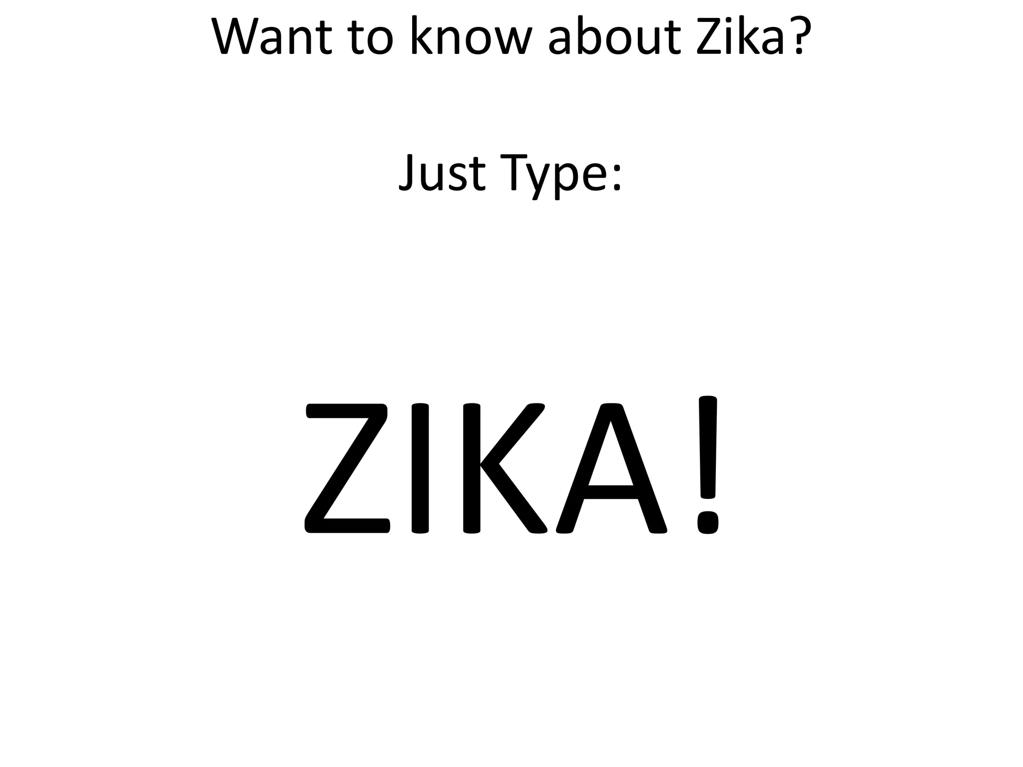 Want to know about Zika?
Just Type:
ZIKA!
 
