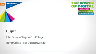Clipper
JohnCasey – GlasgowCity College
Trevor Collins –The Open University
 