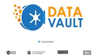 What is a Data Vault?
@JiscDataVault
 