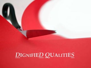 DIGNIFIED QUALITIES
 