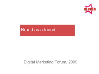 Digital Marketing Forum, 2009 Brand as a friend 