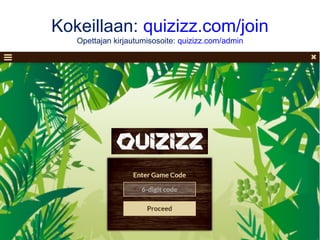 Kokeillaan: quizizz.com/join
Opettajan kirjautumisosoite: quizizz.com/admin
 