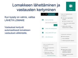 Lomakkeen lähettäminen ja
vastausten kertyminen
Kun kysely on valmis, valitse
LÄHETÄ LOMAKE
Vastaukset kertyvät
automaattisesti lomakkeen
vastaukset-välilehdelle.
 